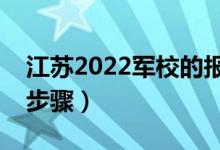 江苏2022军校的报考流程是怎样的（有哪些步骤）