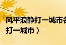 风平浪静打一城市名的最佳答案是（风平浪静打一城市）