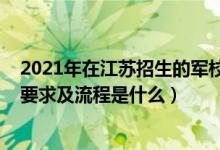 2021年在江苏招生的军校有哪些（2022江苏军队院校报考要求及流程是什么）