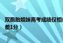 双胞胎姐妹高考成绩仅相差1分6（双胞胎姐妹高考成绩仅相差1分）