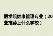 医学院健康管理专业（2022高考490分报健康服务与管理专业推荐上什么学校）