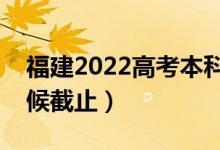 福建2022高考本科批志愿填报时间（什么时候截止）