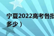 宁夏2022高考各批次分数线公布（分数线是多少）