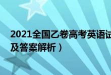 2021全国乙卷高考英语试题（2022全国乙卷高考英语试题及答案解析）