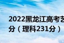 2022黑龙江高考艺术本科分数线：文科273分（理科231分）