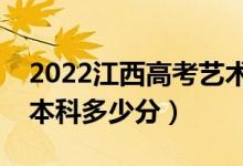 2022江西高考艺术类本科分数线公布（艺术本科多少分）