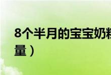 8个半月的宝宝奶粉量（8个月宝宝奶粉喂养量）