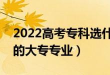 2022高考专科选什么专业好男生（适合男生的大专专业）