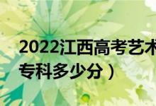 2022江西高考艺术类专科分数线公布（艺术专科多少分）