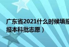 广东省2021什么时候填报高考志愿（2022广东高考几号填报本科批志愿）