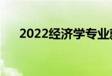 2022经济学专业就业方向（有前途吗）