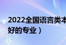 2022全国语言类本科大学排名（语言类前景好的专业）