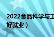 2022食品科学与工程专业是干什么的（好不好就业）