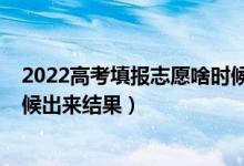 2022高考填报志愿啥时候开始（2022高考填报志愿什么时候出来结果）