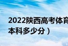 2022陕西高考体育类本科分数线公布（体育本科多少分）