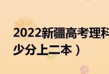 2022新疆高考理科二本录取分数线公布（多少分上二本）