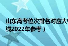 山东高考位次排名对应大学有哪些（位次对应大学最低分数线2022年参考）