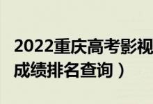 2022重庆高考影视类(表演)本科一分一段表（成绩排名查询）