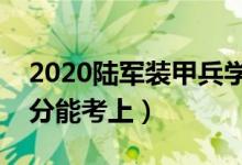 2020陆军装甲兵学院各省录取分数线（多少分能考上）