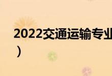 2022交通运输专业专业就业方向（有前途吗）