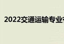 2022交通运输专业有出路吗（前景怎么样）