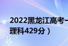 2022黑龙江高考一本分数线：文科463分（理科429分）