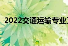 2022交通运输专业工资待遇（薪资怎么样）