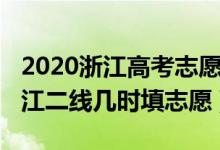 2020浙江高考志愿填报二段线（2022高考浙江二线几时填志愿）