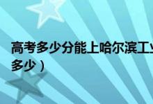 高考多少分能上哈尔滨工业大学(威海)（2020录取分数线是多少）