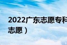 2022广东志愿专科批填报时间（什么时候报志愿）