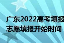 广东2022高考填报志愿指南（广东2022高考志愿填报开始时间）