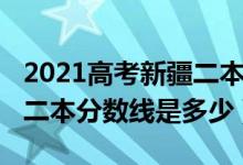 2021高考新疆二本分数线（2022年新疆高考二本分数线是多少）