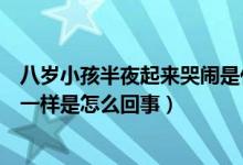 八岁小孩半夜起来哭闹是什么原因（八岁男孩半夜哭闹发疯一样是怎么回事）