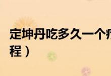 定坤丹吃多久一个疗程（定坤丹吃多久一个疗程）