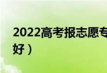 2022高考报志愿专科专业女生（女生学什么好）