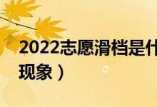 2022志愿滑档是什么意思（怎么能避免这种现象）