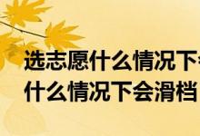 选志愿什么情况下会滑档（2022年高考志愿什么情况下会滑档）