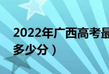 2022年广西高考最高分是多少（最好成绩是多少分）