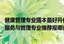 健康管理专业插本最好升什么专业（2022高考510分学健康服务与管理专业推荐报哪些大学）