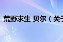 荒野求生 贝尔（关于荒野求生 贝尔的介绍）