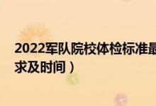 2022军队院校体检标准最新（2022江苏军校招生的体检要求及时间）