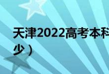 天津2022高考本科分数线公布（分数线是多少）