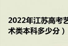 2022年江苏高考艺术类录取分数线公布（艺术类本科多少分）