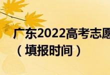 广东2022高考志愿本科提前批填报几号开始（填报时间）