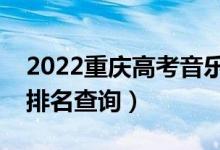 2022重庆高考音乐学本科一分一段表（成绩排名查询）