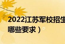 2022江苏军校招生体检时间及安排（具体有哪些要求）