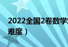 2022全国2卷数学难度（2022全国二卷数学难度）