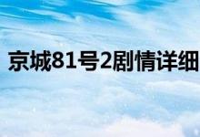 京城81号2剧情详细介绍（讲的是什么故事）