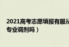 2021高考志愿填报有服从调剂吗（2022高考填志愿必须写专业调剂吗）