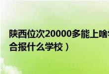 陕西位次20000多能上啥学校（陕西高考位次50000左右适合报什么学校）